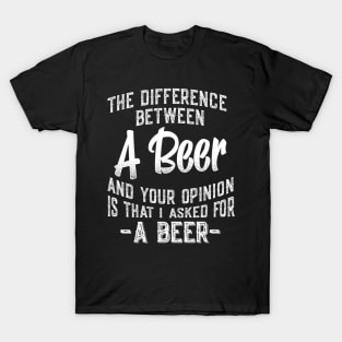 The difference between A Beer and your opinion funny quote T-Shirt